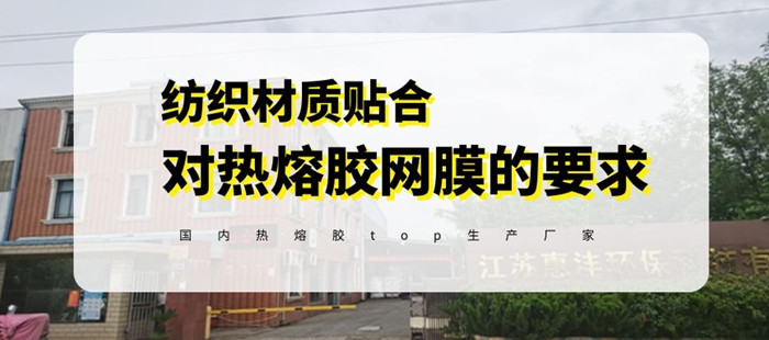 你知道紡織品材料貼合對(duì)熱熔膠網(wǎng)膜有什么特殊要求嗎
