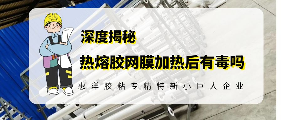 科普熱熔膠網(wǎng)膜高溫加熱究竟有沒(méi)有毒